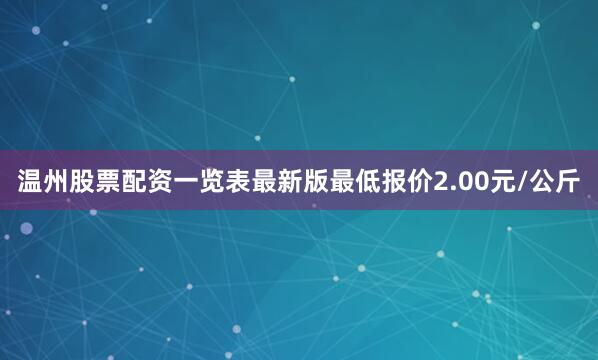 温州股票配资一览表最新版最低报价2.00元/公斤