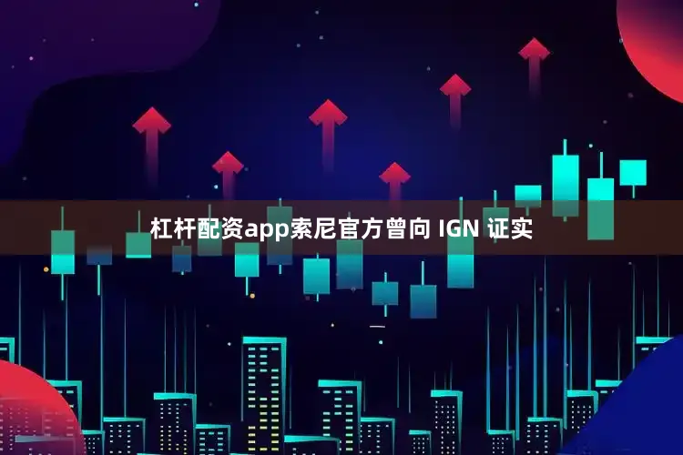 杠杆配资app索尼官方曾向 IGN 证实